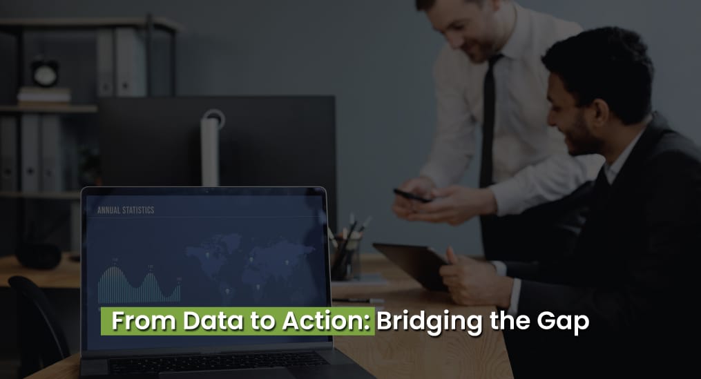 From Data to Action: Bridging the Gap
